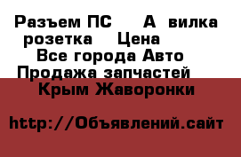 Разъем ПС-300 А3 вилка розетка  › Цена ­ 390 - Все города Авто » Продажа запчастей   . Крым,Жаворонки